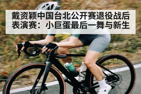戴资颖中国台北公开赛退役战后表演赛：小巨蛋最后一舞与新生
