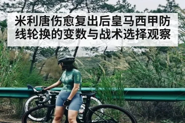 米利唐伤愈复出后皇马西甲防线轮换的变数与战术选择观察